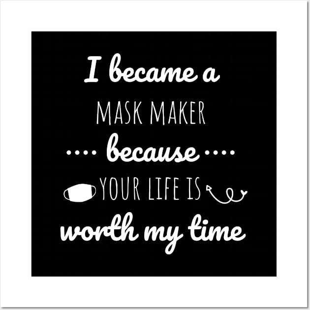 I Became A Mask Maker Because Your Life Is Worth My Time Wall Art by Petalprints